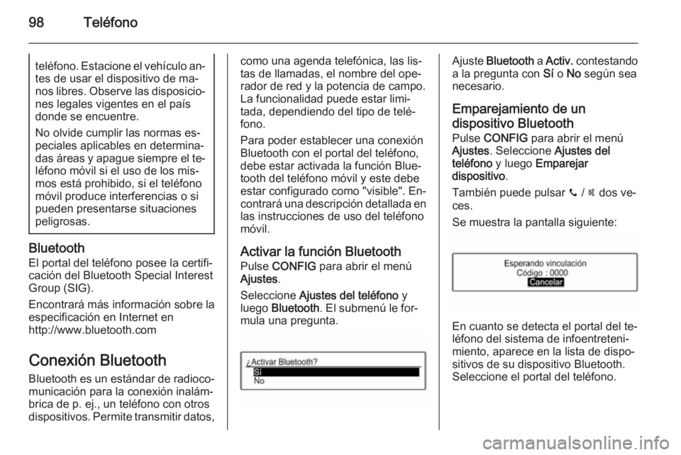 OPEL CORSA 2015  Manual de infoentretenimiento (in Spanish) 98Teléfonoteléfono. Estacione el vehículo an‐
tes de usar el dispositivo de ma‐
nos libres. Observe las disposicio‐ nes legales vigentes en el paísdonde se encuentre.
No olvide cumplir las n