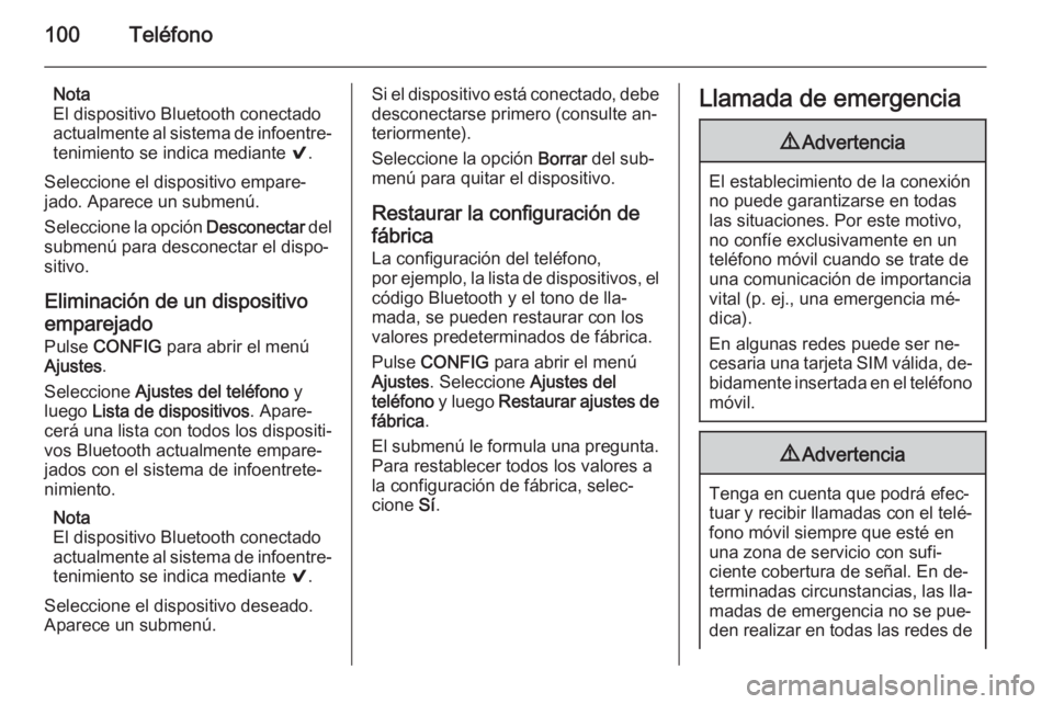 OPEL CORSA 2015  Manual de infoentretenimiento (in Spanish) 100Teléfono
Nota
El dispositivo Bluetooth conectado
actualmente al sistema de infoentre‐ tenimiento se indica mediante  9.
Seleccione el dispositivo empare‐ jado. Aparece un submenú.
Seleccione 