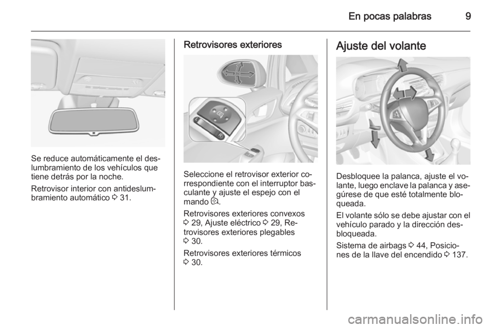 OPEL CORSA 2015  Manual de Instrucciones (in Spanish) En pocas palabras9
Se reduce automáticamente el des‐
lumbramiento de los vehículos que tiene detrás por la noche.
Retrovisor interior con antideslum‐
bramiento automático  3 31.
Retrovisores e