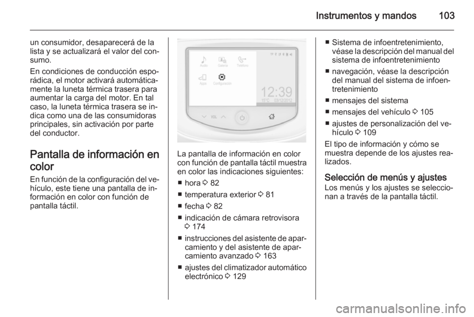 OPEL CORSA 2015 Manual de Instrucciones (in Spanish) Instrumentos y mandos103
un consumidor, desaparecerá de la
lista y se actualizará el valor del con‐
sumo.
En condiciones de conducción espo‐
rádica, el motor activará automática‐ mente la OPEL CORSA 2015 Manual de Instrucciones (in Spanish) Instrumentos y mandos103
un consumidor, desaparecerá de la
lista y se actualizará el valor del con‐
sumo.
En condiciones de conducción espo‐
rádica, el motor activará automática‐ mente la