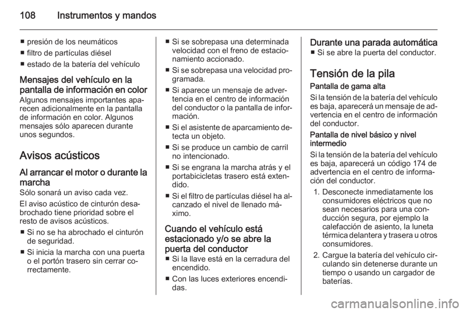 OPEL CORSA 2015 Manual de Instrucciones (in Spanish) 108Instrumentos y mandos
■ presión de los neumáticos
■ filtro de partículas diésel
■ estado de la batería del vehículo
Mensajes del vehículo en la
pantalla de información en color Alguno OPEL CORSA 2015 Manual de Instrucciones (in Spanish) 108Instrumentos y mandos
■ presión de los neumáticos
■ filtro de partículas diésel
■ estado de la batería del vehículo
Mensajes del vehículo en la
pantalla de información en color Alguno