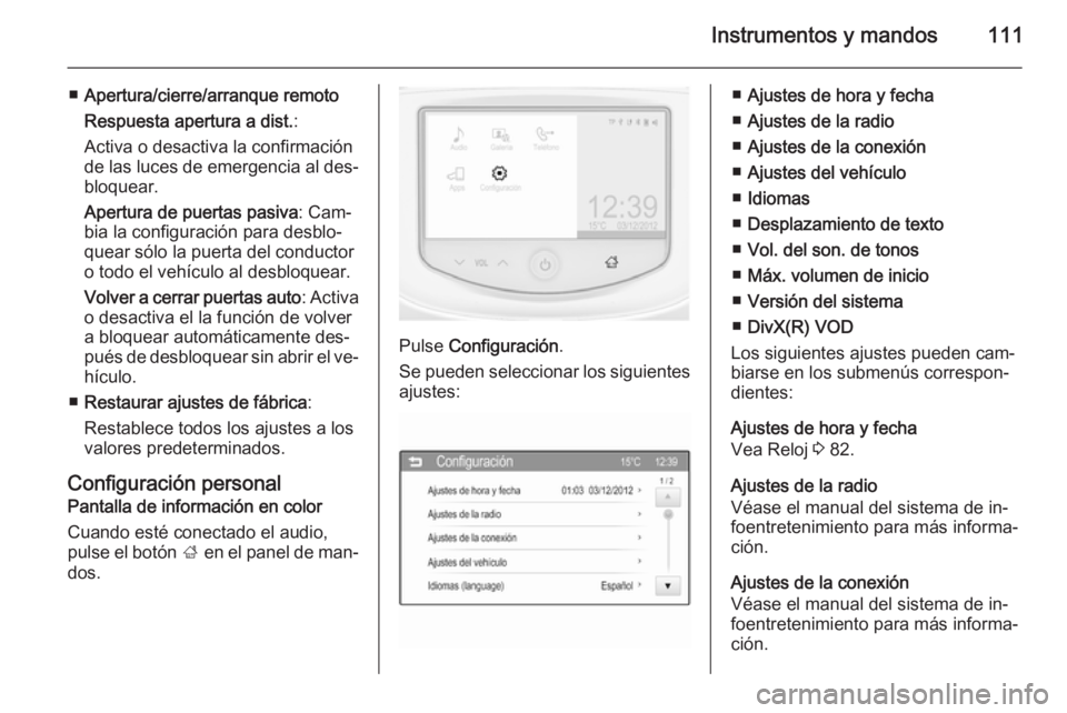 OPEL CORSA 2015 Manual de Instrucciones (in Spanish) Instrumentos y mandos111
■Apertura/cierre/arranque remoto
Respuesta apertura a dist. :
Activa o desactiva la confirmación
de las luces de emergencia al des‐
bloquear.
Apertura de puertas pasiva : OPEL CORSA 2015 Manual de Instrucciones (in Spanish) Instrumentos y mandos111
■Apertura/cierre/arranque remoto
Respuesta apertura a dist. :
Activa o desactiva la confirmación
de las luces de emergencia al des‐
bloquear.
Apertura de puertas pasiva :