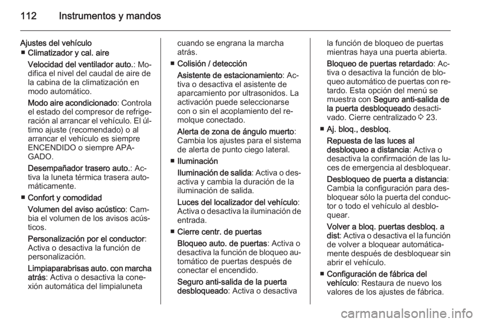 OPEL CORSA 2015 Manual de Instrucciones (in Spanish) 112Instrumentos y mandos
Ajustes del vehículo■ Climatizador y cal. aire
Velocidad del ventilador auto. : Mo‐
difica el nivel del caudal de aire de
la cabina de la climatización en
modo automáti OPEL CORSA 2015 Manual de Instrucciones (in Spanish) 112Instrumentos y mandos
Ajustes del vehículo■ Climatizador y cal. aire
Velocidad del ventilador auto. : Mo‐
difica el nivel del caudal de aire de
la cabina de la climatización en
modo automáti