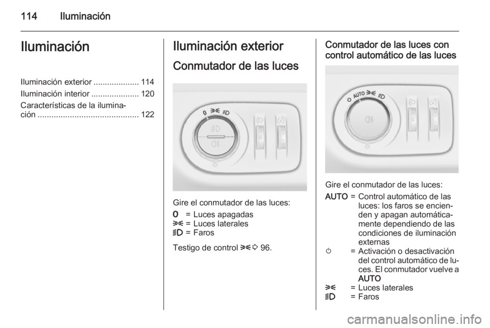 OPEL CORSA 2015 Manual de Instrucciones (in Spanish) 114IluminaciónIluminaciónIluminación exterior .................... 114
Iluminación interior ..................... 120
Características de la ilumina‐
ción ...................................... OPEL CORSA 2015 Manual de Instrucciones (in Spanish) 114IluminaciónIluminaciónIluminación exterior .................... 114
Iluminación interior ..................... 120
Características de la ilumina‐
ción ......................................