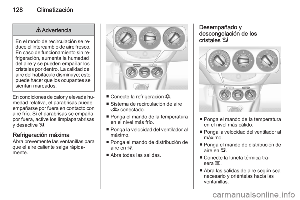 OPEL CORSA 2015 Manual de Instrucciones (in Spanish) 128Climatización9Advertencia
En el modo de recirculación se re‐
duce el intercambio de aire fresco. En caso de funcionamiento sin re‐
frigeración, aumenta la humedad
del aire y se pueden empañ OPEL CORSA 2015 Manual de Instrucciones (in Spanish) 128Climatización9Advertencia
En el modo de recirculación se re‐
duce el intercambio de aire fresco. En caso de funcionamiento sin re‐
frigeración, aumenta la humedad
del aire y se pueden empañ