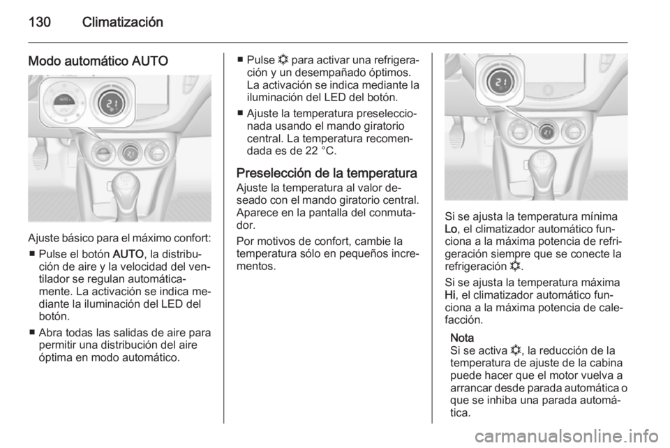 OPEL CORSA 2015 Manual de Instrucciones (in Spanish) 130Climatización
Modo automático AUTO
Ajuste básico para el máximo confort:■ Pulse el botón AUTO, la distribu‐
ción de aire y la velocidad del ven‐
tilador se regulan automática‐
mente OPEL CORSA 2015 Manual de Instrucciones (in Spanish) 130Climatización
Modo automático AUTO
Ajuste básico para el máximo confort:■ Pulse el botón AUTO, la distribu‐
ción de aire y la velocidad del ven‐
tilador se regulan automática‐
mente
