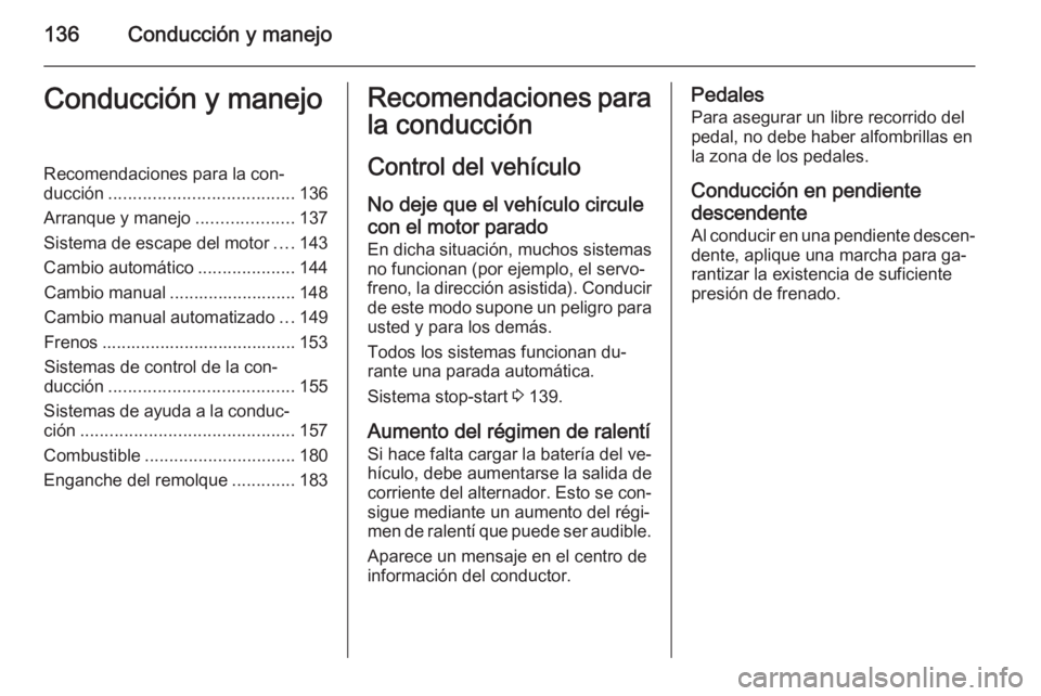 OPEL CORSA 2015 Manual de Instrucciones (in Spanish) 136Conducción y manejoConducción y manejoRecomendaciones para la con‐
ducción ...................................... 136
Arranque y manejo ....................137
Sistema de escape del motor .... OPEL CORSA 2015 Manual de Instrucciones (in Spanish) 136Conducción y manejoConducción y manejoRecomendaciones para la con‐
ducción ...................................... 136
Arranque y manejo ....................137
Sistema de escape del motor ....