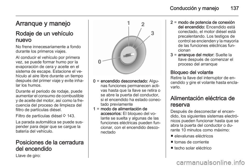 OPEL CORSA 2015 Manual de Instrucciones (in Spanish) Conducción y manejo137Arranque y manejo
Rodaje de un vehículo
nuevo No frene innecesariamente a fondo
durante los primeros viajes.
Al conducir el vehículo por primera
vez, se puede formar humo por OPEL CORSA 2015 Manual de Instrucciones (in Spanish) Conducción y manejo137Arranque y manejo
Rodaje de un vehículo
nuevo No frene innecesariamente a fondo
durante los primeros viajes.
Al conducir el vehículo por primera
vez, se puede formar humo por