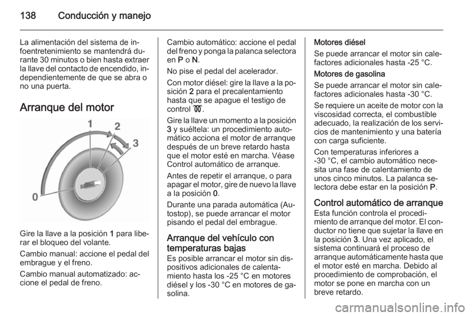OPEL CORSA 2015 Manual de Instrucciones (in Spanish) 138Conducción y manejo
La alimentación del sistema de in‐
foentretenimiento se mantendrá du‐
rante 30 minutos o bien hasta extraer la llave del contacto de encendido, in‐
dependientemente de OPEL CORSA 2015 Manual de Instrucciones (in Spanish) 138Conducción y manejo
La alimentación del sistema de in‐
foentretenimiento se mantendrá du‐
rante 30 minutos o bien hasta extraer la llave del contacto de encendido, in‐
dependientemente de