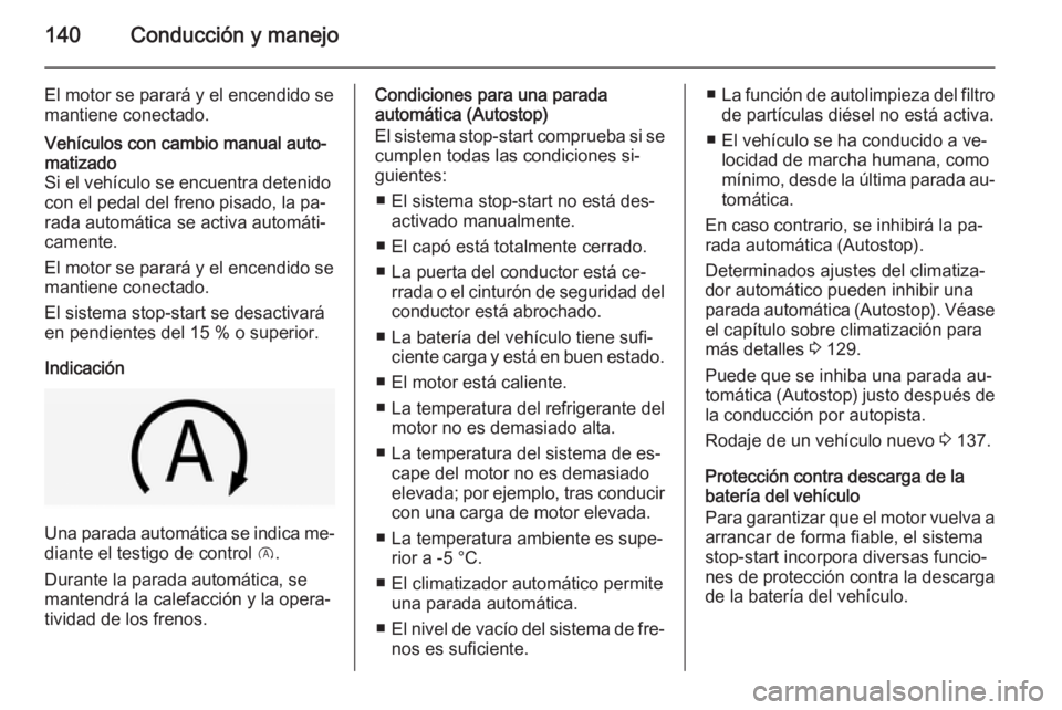 OPEL CORSA 2015 Manual de Instrucciones (in Spanish) 140Conducción y manejo
El motor se parará y el encendido semantiene conectado.Vehículos con cambio manual auto‐
matizado
Si el vehículo se encuentra detenido
con el pedal del freno pisado, la pa OPEL CORSA 2015 Manual de Instrucciones (in Spanish) 140Conducción y manejo
El motor se parará y el encendido semantiene conectado.Vehículos con cambio manual auto‐
matizado
Si el vehículo se encuentra detenido
con el pedal del freno pisado, la pa