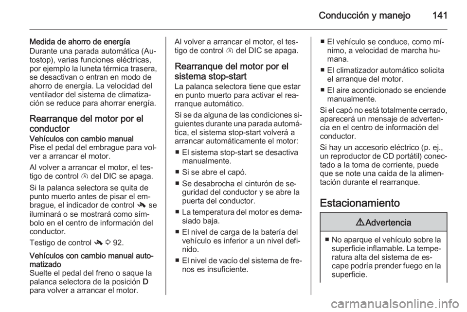 OPEL CORSA 2015 Manual de Instrucciones (in Spanish) Conducción y manejo141
Medida de ahorro de energía
Durante una parada automática (Au‐ tostop), varias funciones eléctricas,
por ejemplo la luneta térmica trasera, se desactivan o entran en modo OPEL CORSA 2015 Manual de Instrucciones (in Spanish) Conducción y manejo141
Medida de ahorro de energía
Durante una parada automática (Au‐ tostop), varias funciones eléctricas,
por ejemplo la luneta térmica trasera, se desactivan o entran en modo
