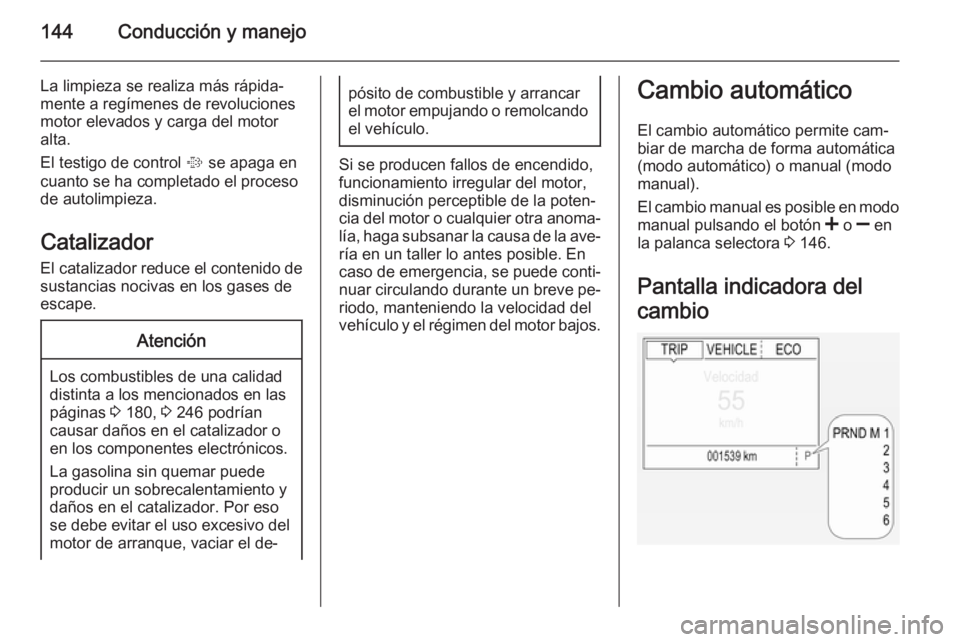 OPEL CORSA 2015 Manual de Instrucciones (in Spanish) 144Conducción y manejo
La limpieza se realiza más rápida‐
mente a regímenes de revoluciones
motor elevados y carga del motor
alta.
El testigo de control % se apaga en
cuanto se ha completado el OPEL CORSA 2015 Manual de Instrucciones (in Spanish) 144Conducción y manejo
La limpieza se realiza más rápida‐
mente a regímenes de revoluciones
motor elevados y carga del motor
alta.
El testigo de control % se apaga en
cuanto se ha completado el