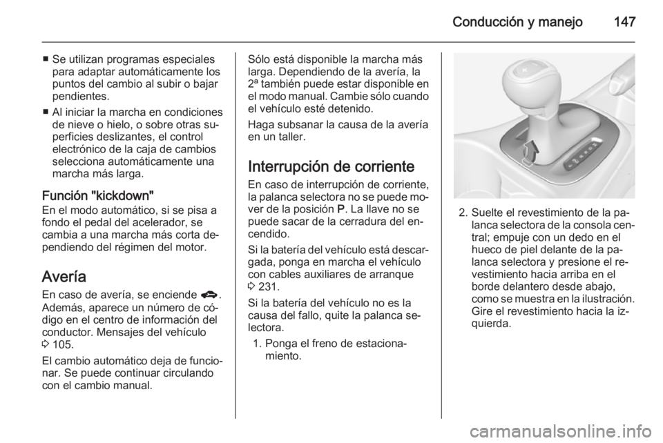 OPEL CORSA 2015 Manual de Instrucciones (in Spanish) Conducción y manejo147
■ Se utilizan programas especialespara adaptar automáticamente los
puntos del cambio al subir o bajar
pendientes.
■ Al iniciar la marcha en condiciones de nieve o hielo, o OPEL CORSA 2015 Manual de Instrucciones (in Spanish) Conducción y manejo147
■ Se utilizan programas especialespara adaptar automáticamente los
puntos del cambio al subir o bajar
pendientes.
■ Al iniciar la marcha en condiciones de nieve o hielo, o