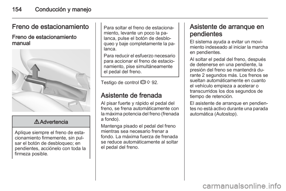 OPEL CORSA 2015 Manual de Instrucciones (in Spanish) 154Conducción y manejoFreno de estacionamientoFreno de estacionamientomanual9 Advertencia
Aplique siempre el freno de esta‐
cionamiento firmemente, sin pul‐
sar el botón de desbloqueo; en
pendie OPEL CORSA 2015 Manual de Instrucciones (in Spanish) 154Conducción y manejoFreno de estacionamientoFreno de estacionamientomanual9 Advertencia
Aplique siempre el freno de esta‐
cionamiento firmemente, sin pul‐
sar el botón de desbloqueo; en
pendie