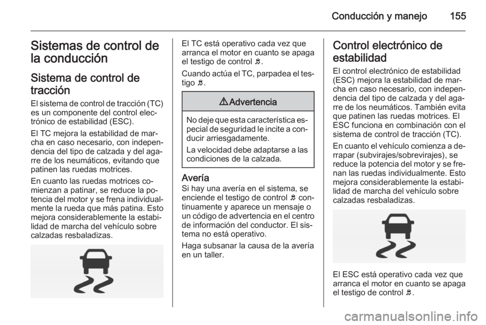OPEL CORSA 2015 Manual de Instrucciones (in Spanish) Conducción y manejo155Sistemas de control de
la conducción
Sistema de control de
tracción El sistema de control de tracción (TC)
es un componente del control elec‐
trónico de estabilidad (ESC). OPEL CORSA 2015 Manual de Instrucciones (in Spanish) Conducción y manejo155Sistemas de control de
la conducción
Sistema de control de
tracción El sistema de control de tracción (TC)
es un componente del control elec‐
trónico de estabilidad (ESC).