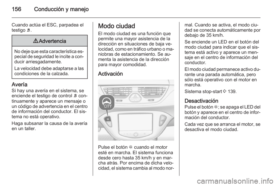 OPEL CORSA 2015 Manual de Instrucciones (in Spanish) 156Conducción y manejo
Cuando actúa el ESC, parpadea el
testigo b.9 Advertencia
No deje que esta característica es‐
pecial de seguridad le incite a con‐ ducir arriesgadamente.
La velocidad deb OPEL CORSA 2015 Manual de Instrucciones (in Spanish) 156Conducción y manejo
Cuando actúa el ESC, parpadea el
testigo b.9 Advertencia
No deje que esta característica es‐
pecial de seguridad le incite a con‐ ducir arriesgadamente.
La velocidad deb