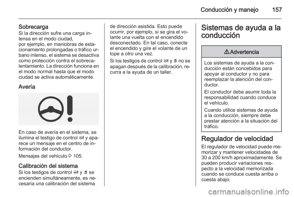 OPEL CORSA 2015 Manual de Instrucciones (in Spanish) Conducción y manejo157
SobrecargaSi la dirección sufre una carga in‐
tensa en el modo ciudad,
por ejemplo, en maniobras de esta‐
cionamiento prolongadas o tráfico ur‐
bano intenso, el sistema OPEL CORSA 2015 Manual de Instrucciones (in Spanish) Conducción y manejo157
SobrecargaSi la dirección sufre una carga in‐
tensa en el modo ciudad,
por ejemplo, en maniobras de esta‐
cionamiento prolongadas o tráfico ur‐
bano intenso, el sistema