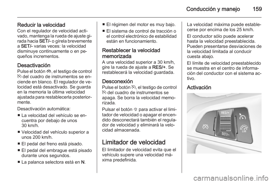 OPEL CORSA 2015 Manual de Instrucciones (in Spanish) Conducción y manejo159
Reducir la velocidadCon el regulador de velocidad acti‐
vado, mantenga la rueda de ajuste gi‐
rada hacia SET/- o gírela brevemente
a SET/- varias veces: la velocidad
di OPEL CORSA 2015 Manual de Instrucciones (in Spanish) Conducción y manejo159
Reducir la velocidadCon el regulador de velocidad acti‐
vado, mantenga la rueda de ajuste gi‐
rada hacia SET/- o gírela brevemente
a SET/- varias veces: la velocidad
di