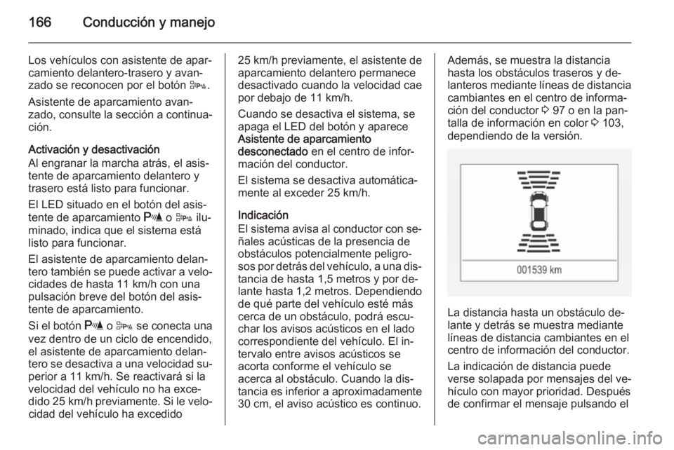 OPEL CORSA 2015 Manual de Instrucciones (in Spanish) 166Conducción y manejo
Los vehículos con asistente de apar‐camiento delantero-trasero y avan‐
zado se reconocen por el botón D.
Asistente de aparcamiento avan‐
zado, consulte la sección a c OPEL CORSA 2015 Manual de Instrucciones (in Spanish) 166Conducción y manejo
Los vehículos con asistente de apar‐camiento delantero-trasero y avan‐
zado se reconocen por el botón D.
Asistente de aparcamiento avan‐
zado, consulte la sección a c