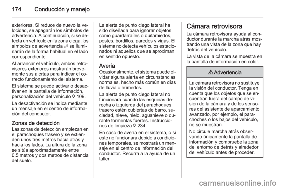 OPEL CORSA 2015 Manual de Instrucciones (in Spanish) 174Conducción y manejo
exteriores. Si reduce de nuevo la ve‐locidad, se apagarán los símbolos de advertencia. A continuación, si se de‐
tecta un vehículo en la zona ciega, los símbolos de ad OPEL CORSA 2015 Manual de Instrucciones (in Spanish) 174Conducción y manejo
exteriores. Si reduce de nuevo la ve‐locidad, se apagarán los símbolos de advertencia. A continuación, si se de‐
tecta un vehículo en la zona ciega, los símbolos de ad