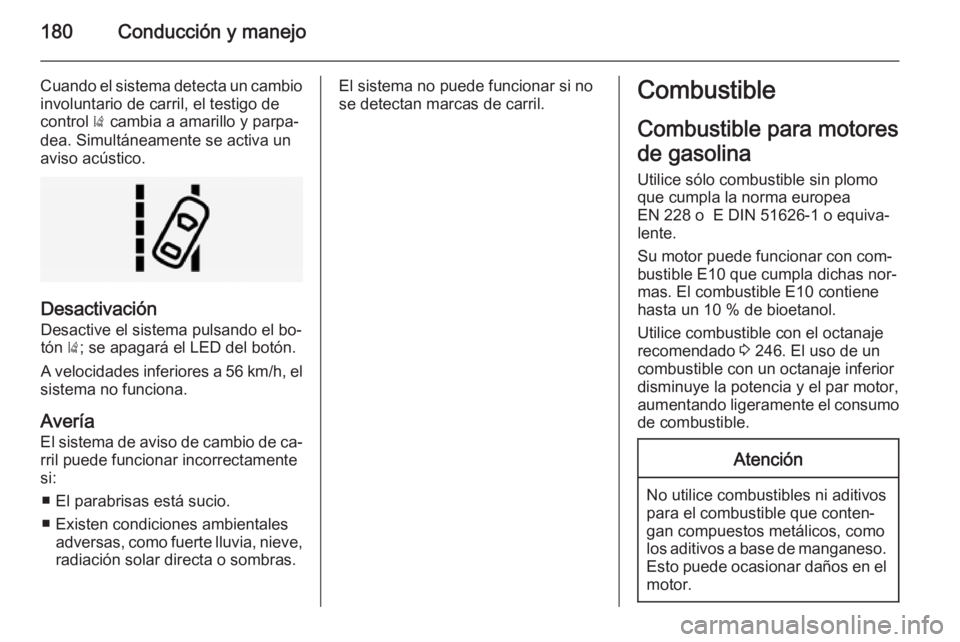 OPEL CORSA 2015 Manual de Instrucciones (in Spanish) 180Conducción y manejo
Cuando el sistema detecta un cambio
involuntario de carril, el testigo de
control ) cambia a amarillo y parpa‐
dea. Simultáneamente se activa un
aviso acústico.
Desactivac OPEL CORSA 2015 Manual de Instrucciones (in Spanish) 180Conducción y manejo
Cuando el sistema detecta un cambio
involuntario de carril, el testigo de
control ) cambia a amarillo y parpa‐
dea. Simultáneamente se activa un
aviso acústico.
Desactivac