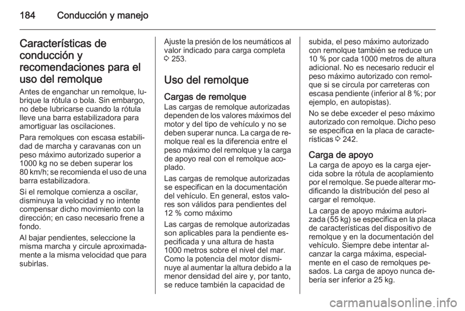 OPEL CORSA 2015 Manual de Instrucciones (in Spanish) 184Conducción y manejoCaracterísticas de
conducción y
recomendaciones para el
uso del remolque
Antes de enganchar un remolque, lu‐
brique la rótula o bola. Sin embargo,
no debe lubricarse cuando OPEL CORSA 2015 Manual de Instrucciones (in Spanish) 184Conducción y manejoCaracterísticas de
conducción y
recomendaciones para el
uso del remolque
Antes de enganchar un remolque, lu‐
brique la rótula o bola. Sin embargo,
no debe lubricarse cuando