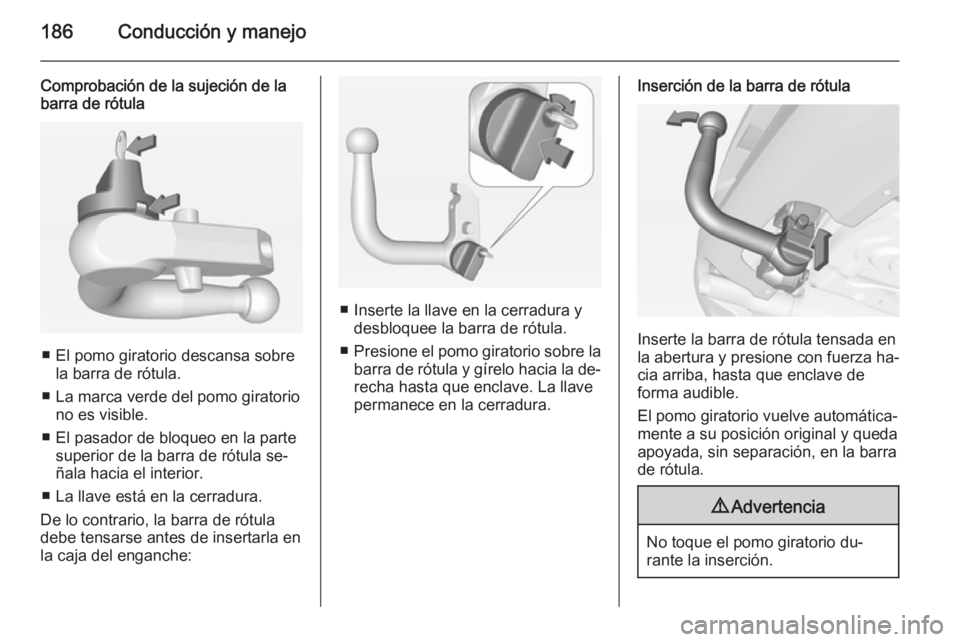 OPEL CORSA 2015 Manual de Instrucciones (in Spanish) 186Conducción y manejo
Comprobación de la sujeción de la
barra de rótula
■ El pomo giratorio descansa sobre
la barra de rótula.
■ La marca verde del pomo giratorio no es visible.
■ El pasad OPEL CORSA 2015 Manual de Instrucciones (in Spanish) 186Conducción y manejo
Comprobación de la sujeción de la
barra de rótula
■ El pomo giratorio descansa sobre
la barra de rótula.
■ La marca verde del pomo giratorio no es visible.
■ El pasad
