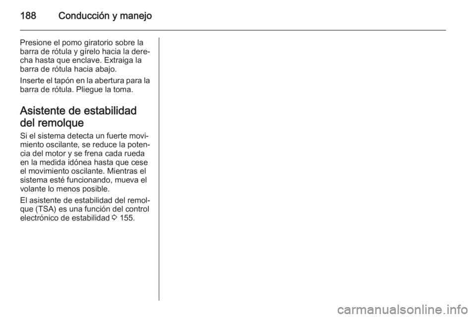 OPEL CORSA 2015 Manual de Instrucciones (in Spanish) 188Conducción y manejo
Presione el pomo giratorio sobre la
barra de rótula y gírelo hacia la dere‐
cha hasta que enclave. Extraiga la
barra de rótula hacia abajo.
Inserte el tapón en la abertur OPEL CORSA 2015 Manual de Instrucciones (in Spanish) 188Conducción y manejo
Presione el pomo giratorio sobre la
barra de rótula y gírelo hacia la dere‐
cha hasta que enclave. Extraiga la
barra de rótula hacia abajo.
Inserte el tapón en la abertur
