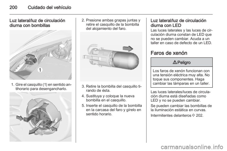 OPEL CORSA 2015 Manual de Instrucciones (in Spanish) 200Cuidado del vehículo
Luz lateral/luz de circulacióndiurna con bombillas
1. Gire el casquillo (1) en sentido an‐
tihorario para desengancharlo.
2. Presione ambas grapas juntas y retire el casqui OPEL CORSA 2015 Manual de Instrucciones (in Spanish) 200Cuidado del vehículo
Luz lateral/luz de circulacióndiurna con bombillas
1. Gire el casquillo (1) en sentido an‐
tihorario para desengancharlo.
2. Presione ambas grapas juntas y retire el casqui