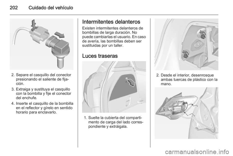 OPEL CORSA 2015 Manual de Instrucciones (in Spanish) 202Cuidado del vehículo
2. Separe el casquillo del conectorpresionando el saliente de fija‐
ción.
3. Extraiga y sustituya el casquillo con la bombilla y fije el conector
del enchufe.
4. Inserte el OPEL CORSA 2015 Manual de Instrucciones (in Spanish) 202Cuidado del vehículo
2. Separe el casquillo del conectorpresionando el saliente de fija‐
ción.
3. Extraiga y sustituya el casquillo con la bombilla y fije el conector
del enchufe.
4. Inserte el