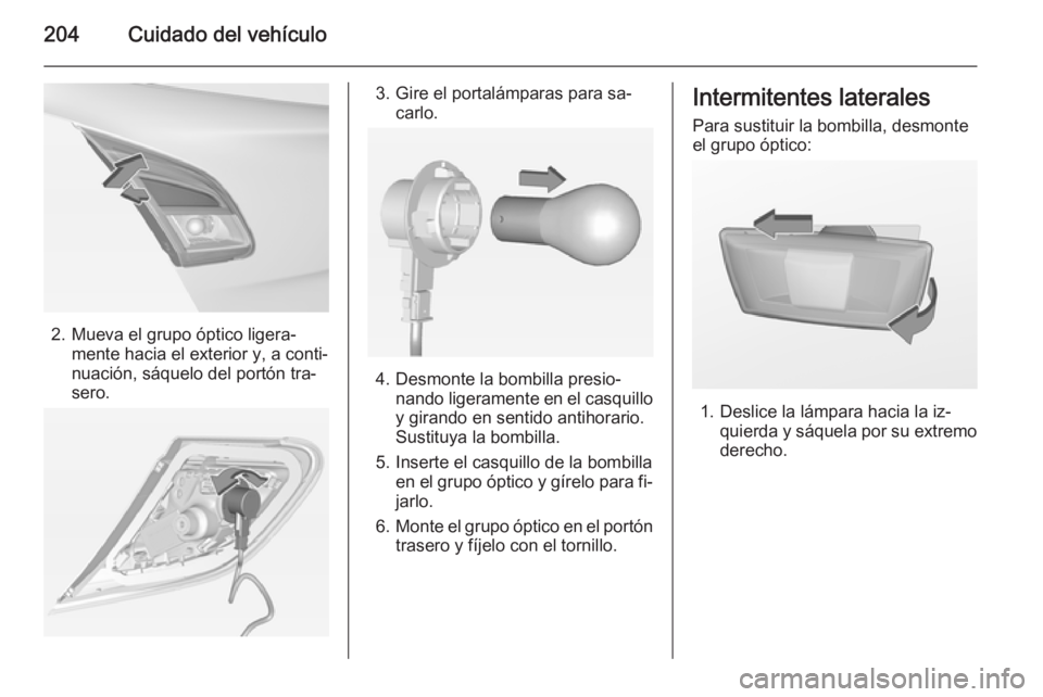 OPEL CORSA 2015 Manual de Instrucciones (in Spanish) 204Cuidado del vehículo
2. Mueva el grupo óptico ligera‐mente hacia el exterior y, a conti‐
nuación, sáquelo del portón tra‐
sero.
3. Gire el portalámparas para sa‐ carlo.
4. Desmonte la OPEL CORSA 2015 Manual de Instrucciones (in Spanish) 204Cuidado del vehículo
2. Mueva el grupo óptico ligera‐mente hacia el exterior y, a conti‐
nuación, sáquelo del portón tra‐
sero.
3. Gire el portalámparas para sa‐ carlo.
4. Desmonte la