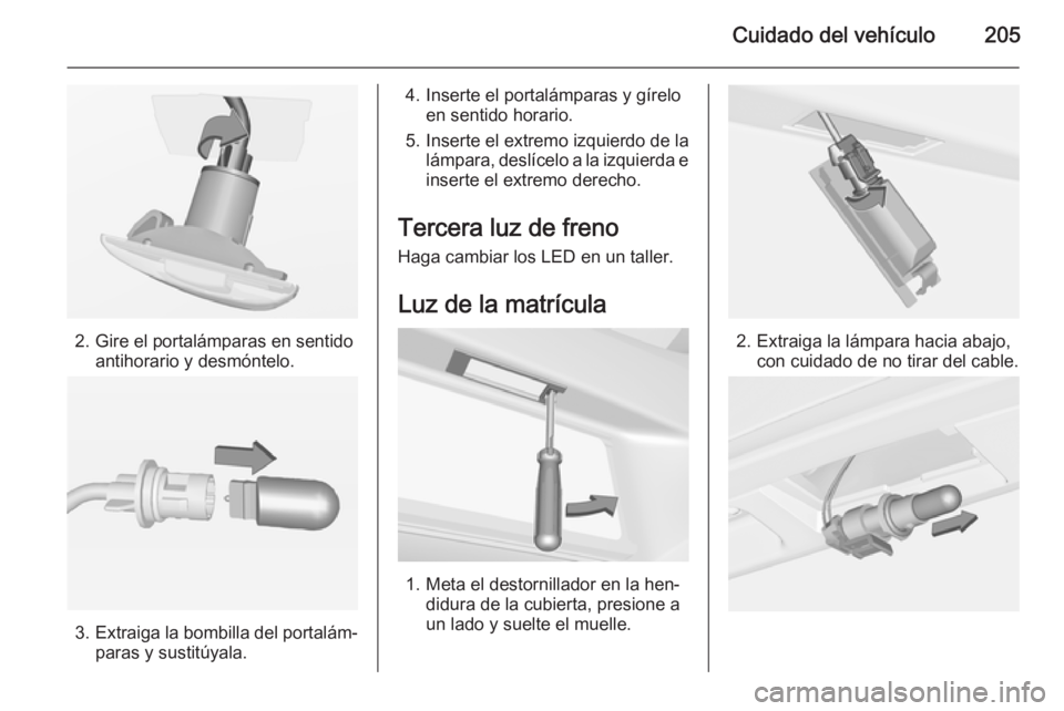 OPEL CORSA 2015 Manual de Instrucciones (in Spanish) Cuidado del vehículo205
2. Gire el portalámparas en sentidoantihorario y desmóntelo.
3.Extraiga la bombilla del portalám‐
paras y sustitúyala.
4. Inserte el portalámparas y gírelo en sentido OPEL CORSA 2015 Manual de Instrucciones (in Spanish) Cuidado del vehículo205
2. Gire el portalámparas en sentidoantihorario y desmóntelo.
3.Extraiga la bombilla del portalám‐
paras y sustitúyala.
4. Inserte el portalámparas y gírelo en sentido