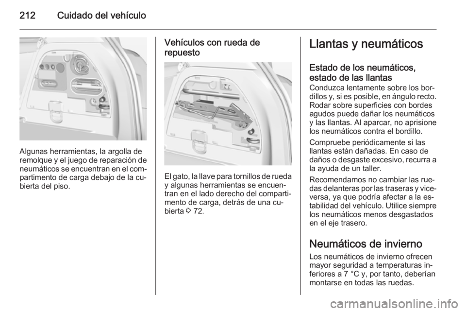 OPEL CORSA 2015 Manual de Instrucciones (in Spanish) 212Cuidado del vehículo
Algunas herramientas, la argolla de
remolque y el juego de reparación de neumáticos se encuentran en el com‐partimento de carga debajo de la cu‐
bierta del piso.
Vehícu OPEL CORSA 2015 Manual de Instrucciones (in Spanish) 212Cuidado del vehículo
Algunas herramientas, la argolla de
remolque y el juego de reparación de neumáticos se encuentran en el com‐partimento de carga debajo de la cu‐
bierta del piso.
Vehícu