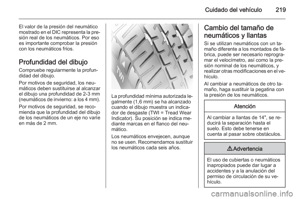 OPEL CORSA 2015 Manual de Instrucciones (in Spanish) Cuidado del vehículo219
El valor de la presión del neumático
mostrado en el DIC representa la pre‐ sión real de los neumáticos. Por eso
es importante comprobar la presión
con los neumáticos f OPEL CORSA 2015 Manual de Instrucciones (in Spanish) Cuidado del vehículo219
El valor de la presión del neumático
mostrado en el DIC representa la pre‐ sión real de los neumáticos. Por eso
es importante comprobar la presión
con los neumáticos f