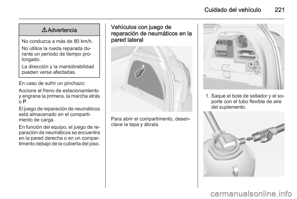 OPEL CORSA 2015 Manual de Instrucciones (in Spanish) Cuidado del vehículo2219Advertencia
No conduzca a más de 80 km/h.
No utilice la rueda reparada du‐
rante un período de tiempo pro‐
longado.
La dirección y la maniobrabilidad
pueden verse afect OPEL CORSA 2015 Manual de Instrucciones (in Spanish) Cuidado del vehículo2219Advertencia
No conduzca a más de 80 km/h.
No utilice la rueda reparada du‐
rante un período de tiempo pro‐
longado.
La dirección y la maniobrabilidad
pueden verse afect