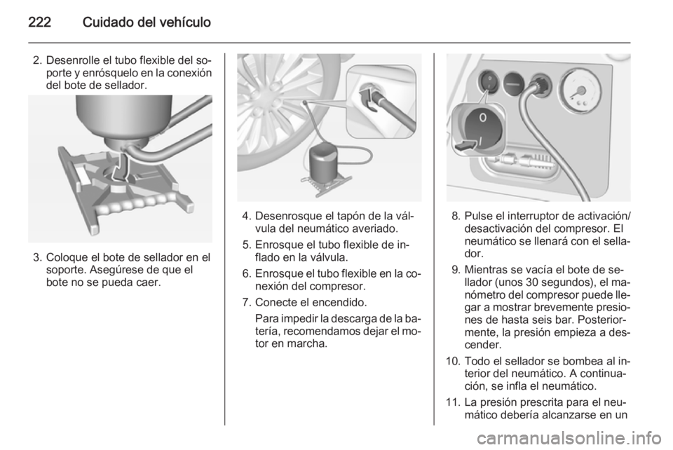 OPEL CORSA 2015 Manual de Instrucciones (in Spanish) 222Cuidado del vehículo
2. Desenrolle el tubo flexible del so‐porte y enrósquelo en la conexión
del bote de sellador.
3. Coloque el bote de sellador en el soporte. Asegúrese de que el
bote no se OPEL CORSA 2015 Manual de Instrucciones (in Spanish) 222Cuidado del vehículo
2. Desenrolle el tubo flexible del so‐porte y enrósquelo en la conexión
del bote de sellador.
3. Coloque el bote de sellador en el soporte. Asegúrese de que el
bote no se