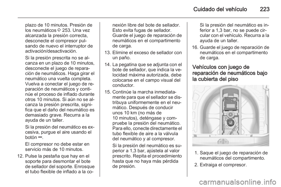 OPEL CORSA 2015 Manual de Instrucciones (in Spanish) Cuidado del vehículo223
plazo de 10 minutos. Presión de
los neumáticos 3 253. Una vez
alcanzada la presión correcta,
desconecte el compresor pul‐
sando de nuevo el interruptor de
activación/de OPEL CORSA 2015 Manual de Instrucciones (in Spanish) Cuidado del vehículo223
plazo de 10 minutos. Presión de
los neumáticos 3 253. Una vez
alcanzada la presión correcta,
desconecte el compresor pul‐
sando de nuevo el interruptor de
activación/de