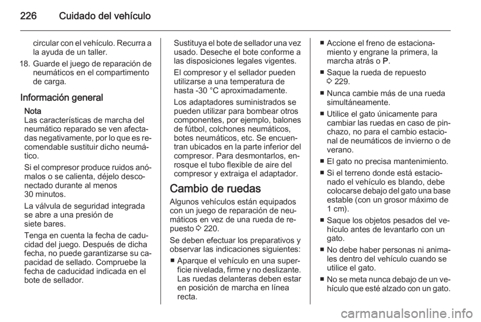 OPEL CORSA 2015 Manual de Instrucciones (in Spanish) 226Cuidado del vehículo
circular con el vehículo. Recurra a
la ayuda de un taller.
18. Guarde el juego de reparación de
neumáticos en el compartimento
de carga.
Información general Nota
Las carac OPEL CORSA 2015 Manual de Instrucciones (in Spanish) 226Cuidado del vehículo
circular con el vehículo. Recurra a
la ayuda de un taller.
18. Guarde el juego de reparación de
neumáticos en el compartimento
de carga.
Información general Nota
Las carac