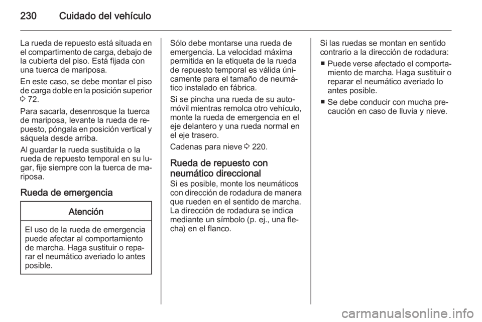 OPEL CORSA 2015 Manual de Instrucciones (in Spanish) 230Cuidado del vehículo
La rueda de repuesto está situada enel compartimento de carga, debajo de
la cubierta del piso. Está fijada con
una tuerca de mariposa.
En este caso, se debe montar el piso
d OPEL CORSA 2015 Manual de Instrucciones (in Spanish) 230Cuidado del vehículo
La rueda de repuesto está situada enel compartimento de carga, debajo de
la cubierta del piso. Está fijada con
una tuerca de mariposa.
En este caso, se debe montar el piso
d
