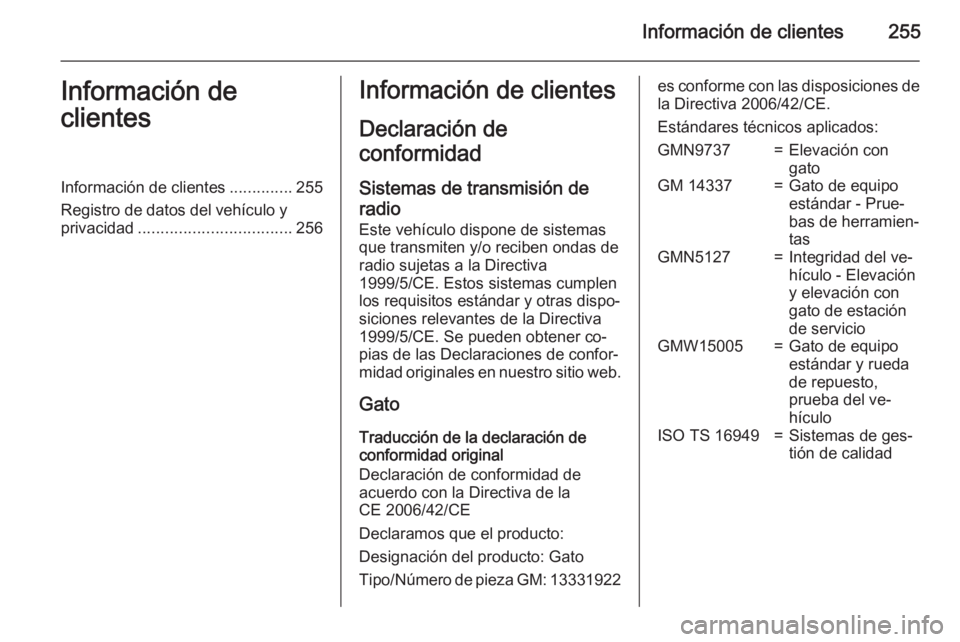 OPEL CORSA 2015 Manual de Instrucciones (in Spanish) Información de clientes255Información de
clientesInformación de clientes ..............255
Registro de datos del vehículo y
privacidad .................................. 256Información de cliente OPEL CORSA 2015 Manual de Instrucciones (in Spanish) Información de clientes255Información de
clientesInformación de clientes ..............255
Registro de datos del vehículo y
privacidad .................................. 256Información de cliente