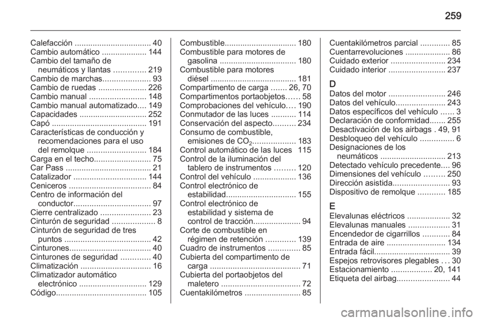 OPEL CORSA 2015 Manual de Instrucciones (in Spanish) 259
Calefacción .................................. 40
Cambio automático .................... 144
Cambio del tamaño de neumáticos y llantas ..............219
Cambio de marchas .................... OPEL CORSA 2015 Manual de Instrucciones (in Spanish) 259
Calefacción .................................. 40
Cambio automático .................... 144
Cambio del tamaño de neumáticos y llantas ..............219
Cambio de marchas ....................