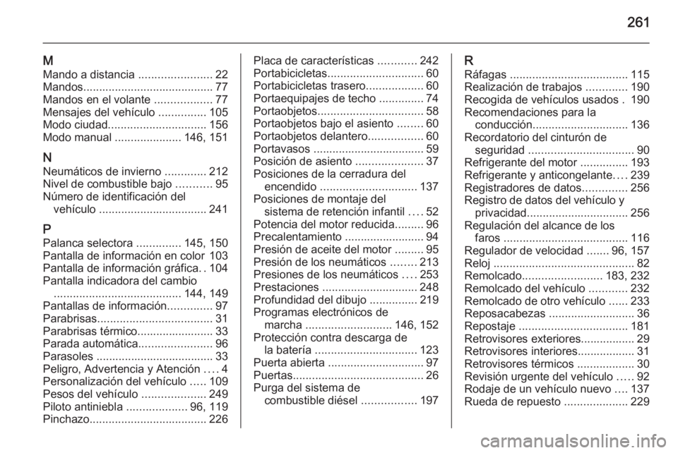 OPEL CORSA 2015  Manual de Instrucciones (in Spanish) 261
M
Mando a distancia  .......................22
Mandos ......................................... 77
Mandos en el volante  ..................77
Mensajes del vehículo  ...............105
Modo ciudad