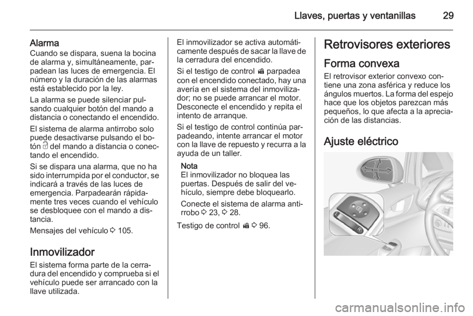 OPEL CORSA 2015 Manual de Instrucciones (in Spanish) Llaves, puertas y ventanillas29
Alarma
Cuando se dispara, suena la bocina
de alarma y, simultáneamente, par‐
padean las luces de emergencia. El
número y la duración de las alarmas
está estableci OPEL CORSA 2015 Manual de Instrucciones (in Spanish) Llaves, puertas y ventanillas29
Alarma
Cuando se dispara, suena la bocina
de alarma y, simultáneamente, par‐
padean las luces de emergencia. El
número y la duración de las alarmas
está estableci