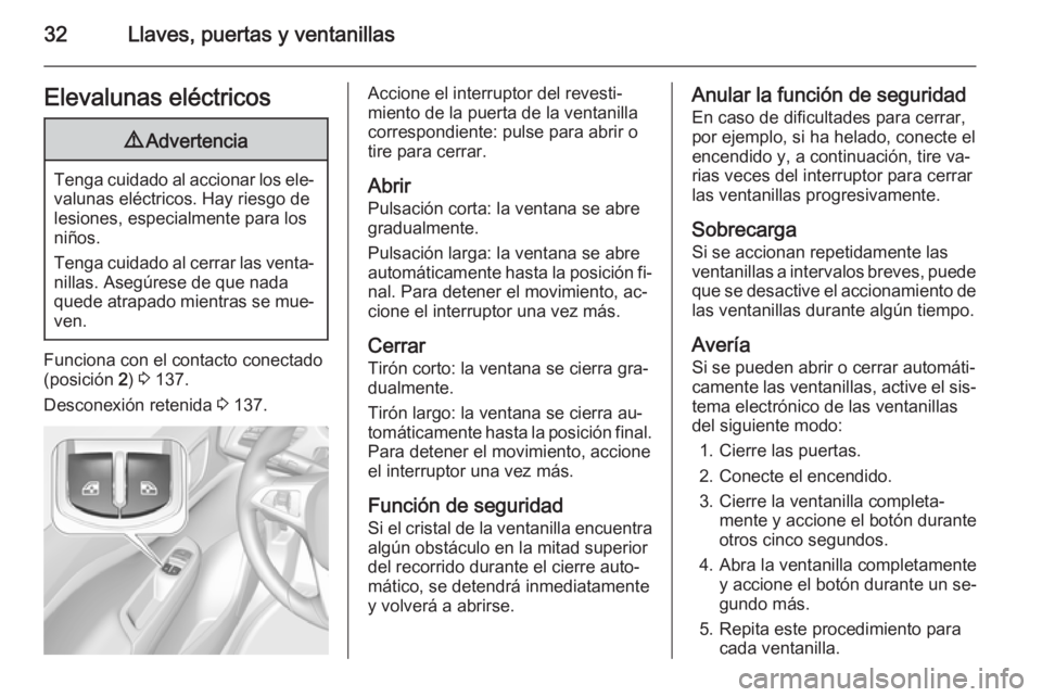 OPEL CORSA 2015 Manual de Instrucciones (in Spanish) 32Llaves, puertas y ventanillasElevalunas eléctricos9Advertencia
Tenga cuidado al accionar los ele‐
valunas eléctricos. Hay riesgo de
lesiones, especialmente para los
niños.
Tenga cuidado al cerr OPEL CORSA 2015 Manual de Instrucciones (in Spanish) 32Llaves, puertas y ventanillasElevalunas eléctricos9Advertencia
Tenga cuidado al accionar los ele‐
valunas eléctricos. Hay riesgo de
lesiones, especialmente para los
niños.
Tenga cuidado al cerr