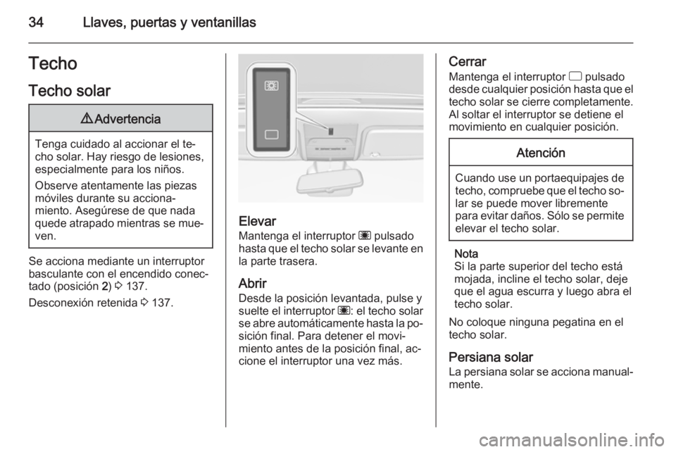 OPEL CORSA 2015 Manual de Instrucciones (in Spanish) 34Llaves, puertas y ventanillasTecho
Techo solar9 Advertencia
Tenga cuidado al accionar el te‐
cho solar. Hay riesgo de lesiones, especialmente para los niños.
Observe atentamente las piezas
móvil OPEL CORSA 2015 Manual de Instrucciones (in Spanish) 34Llaves, puertas y ventanillasTecho
Techo solar9 Advertencia
Tenga cuidado al accionar el te‐
cho solar. Hay riesgo de lesiones, especialmente para los niños.
Observe atentamente las piezas
móvil