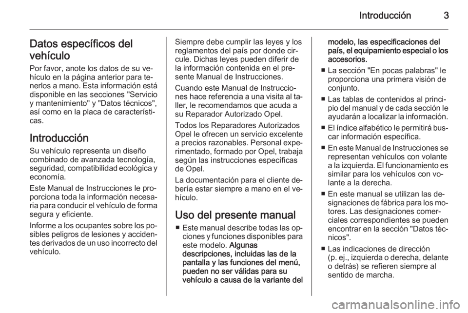 OPEL CORSA 2015 Manual de Instrucciones (in Spanish) Introducción3Datos específicos del
vehículo Por favor, anote los datos de su ve‐
hículo en la página anterior para te‐ nerlos a mano. Esta información está
disponible en las secciones " OPEL CORSA 2015 Manual de Instrucciones (in Spanish) Introducción3Datos específicos del
vehículo Por favor, anote los datos de su ve‐
hículo en la página anterior para te‐ nerlos a mano. Esta información está
disponible en las secciones "