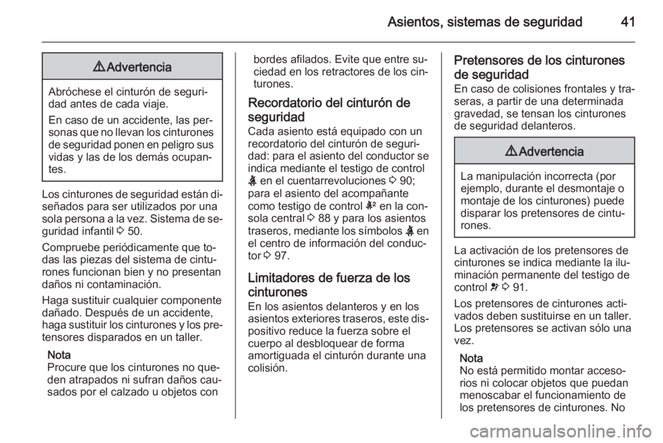 OPEL CORSA 2015 Manual de Instrucciones (in Spanish) Asientos, sistemas de seguridad419Advertencia
Abróchese el cinturón de seguri‐
dad antes de cada viaje.
En caso de un accidente, las per‐
sonas que no llevan los cinturones de seguridad ponen en OPEL CORSA 2015 Manual de Instrucciones (in Spanish) Asientos, sistemas de seguridad419Advertencia
Abróchese el cinturón de seguri‐
dad antes de cada viaje.
En caso de un accidente, las per‐
sonas que no llevan los cinturones de seguridad ponen en