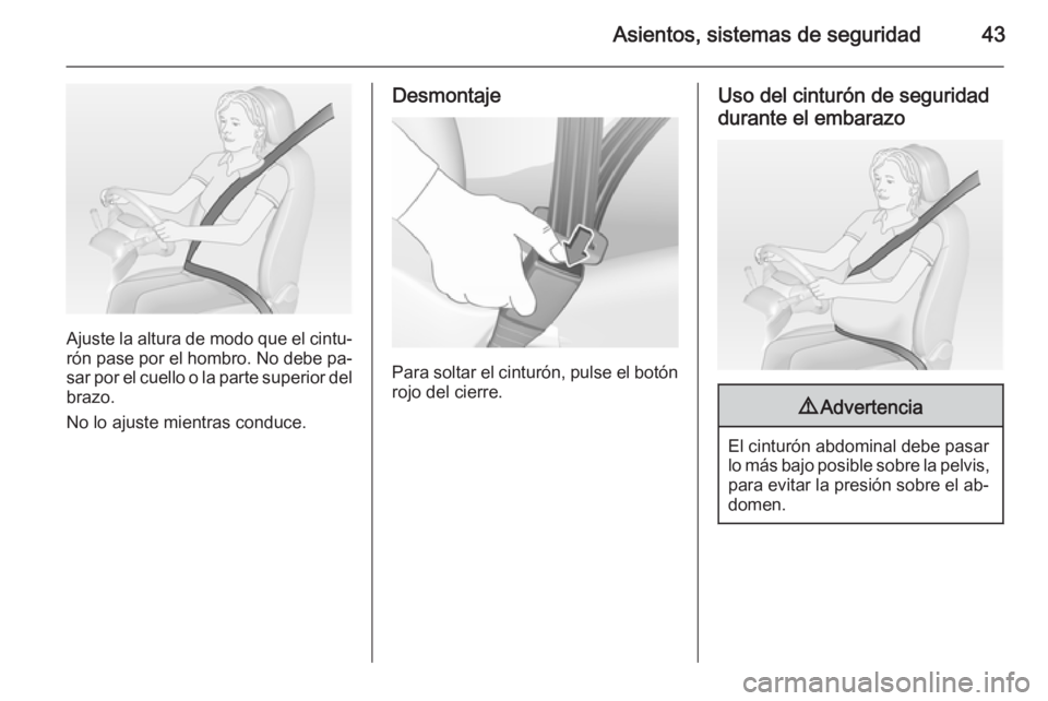 OPEL CORSA 2015 Manual de Instrucciones (in Spanish) Asientos, sistemas de seguridad43
Ajuste la altura de modo que el cintu‐rón pase por el hombro. No debe pa‐
sar por el cuello o la parte superior del
brazo.
No lo ajuste mientras conduce.
Desmont OPEL CORSA 2015 Manual de Instrucciones (in Spanish) Asientos, sistemas de seguridad43
Ajuste la altura de modo que el cintu‐rón pase por el hombro. No debe pa‐
sar por el cuello o la parte superior del
brazo.
No lo ajuste mientras conduce.
Desmont