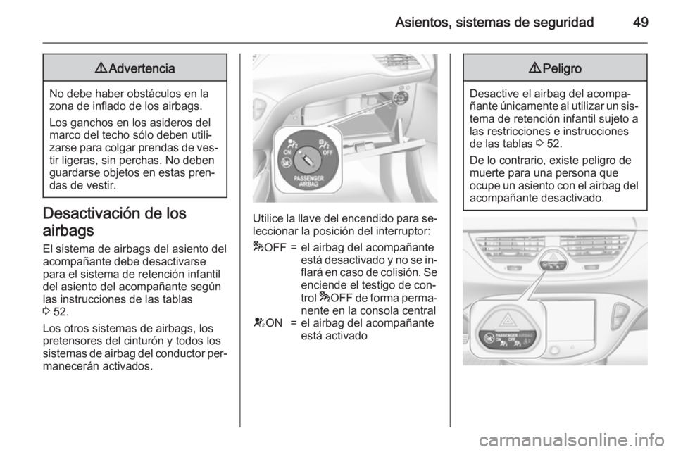 OPEL CORSA 2015 Manual de Instrucciones (in Spanish) Asientos, sistemas de seguridad499Advertencia
No debe haber obstáculos en la
zona de inflado de los airbags.
Los ganchos en los asideros del
marco del techo sólo deben utili‐
zarse para colgar pre OPEL CORSA 2015 Manual de Instrucciones (in Spanish) Asientos, sistemas de seguridad499Advertencia
No debe haber obstáculos en la
zona de inflado de los airbags.
Los ganchos en los asideros del
marco del techo sólo deben utili‐
zarse para colgar pre