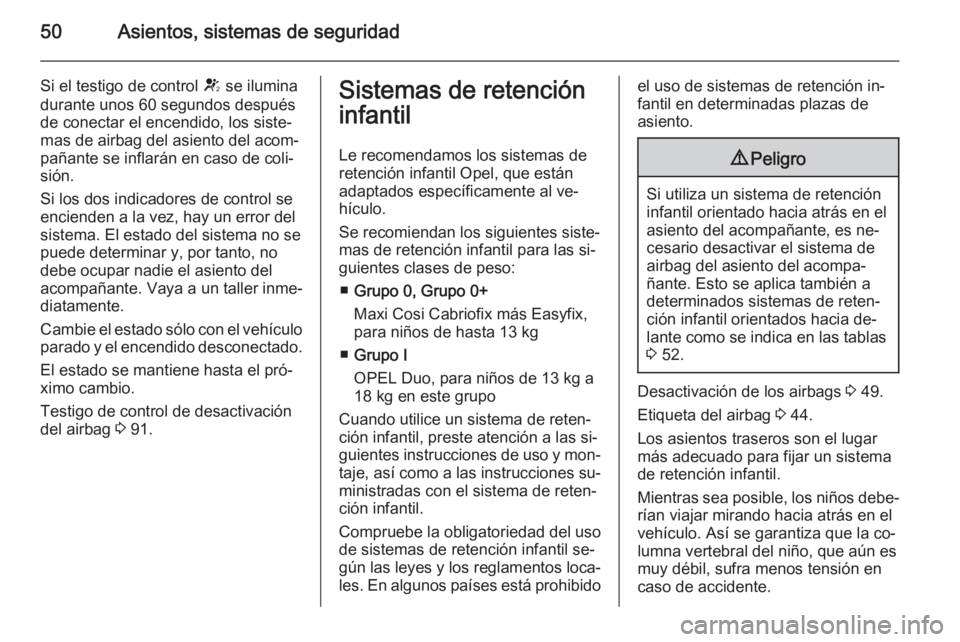 OPEL CORSA 2015 Manual de Instrucciones (in Spanish) 50Asientos, sistemas de seguridad
Si el testigo de control V se ilumina
durante unos 60 segundos después
de conectar el encendido, los siste‐
mas de airbag del asiento del acom‐
pañante se infla OPEL CORSA 2015 Manual de Instrucciones (in Spanish) 50Asientos, sistemas de seguridad
Si el testigo de control V se ilumina
durante unos 60 segundos después
de conectar el encendido, los siste‐
mas de airbag del asiento del acom‐
pañante se infla